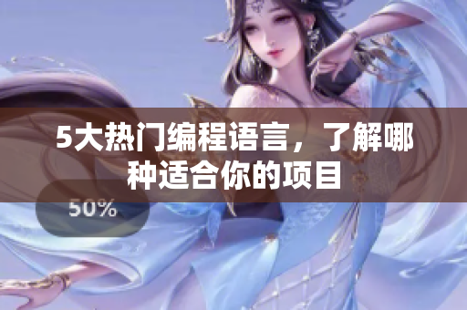 5大热门编程语言，了解哪种适合你的项目