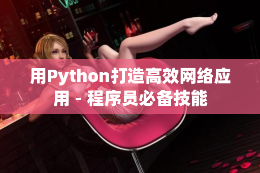 用Python打造高效网络应用 - 程序员必备技能