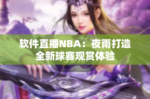 软件直播NBA：夜雨打造全新球赛观赏体验