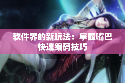 软件界的新玩法：掌握嘴巴快速编码技巧