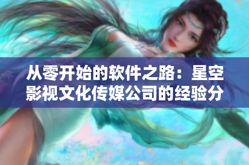 从零开始的软件之路：星空影视文化传媒公司的经验分享