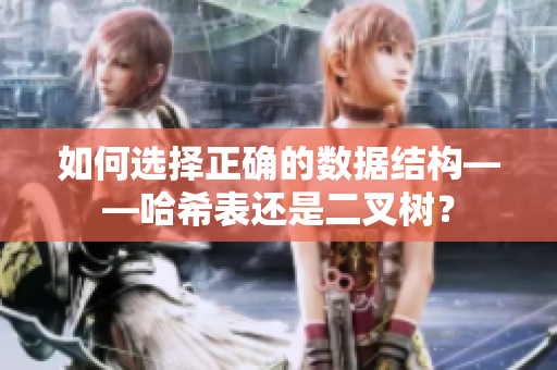 如何选择正确的数据结构——哈希表还是二叉树？