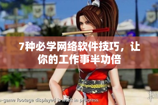 7种必学网络软件技巧，让你的工作事半功倍