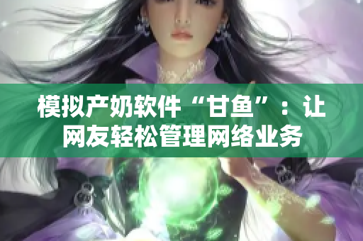 模拟产奶软件“甘鱼”：让网友轻松管理网络业务