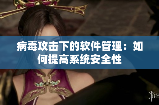 病毒攻击下的软件管理：如何提高系统安全性