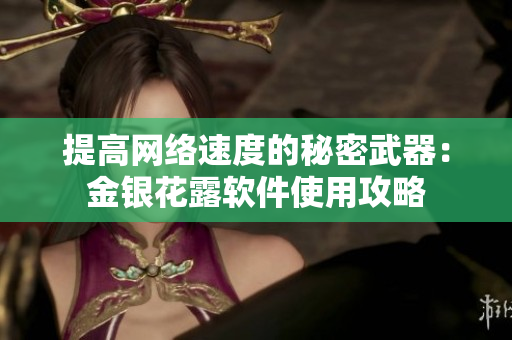 提高网络速度的秘密武器：金银花露软件使用攻略