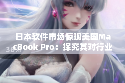 日本软件市场惊现美国MacBook Pro：探究其对行业的影响