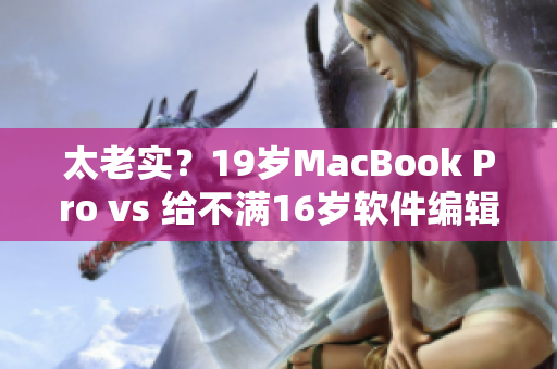 太老实？19岁MacBook Pro vs 给不满16岁软件编辑的建议