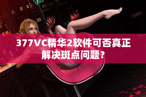 377VC精华2软件可否真正解决斑点问题？