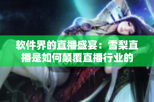 软件界的直播盛宴：雪梨直播是如何颠覆直播行业的