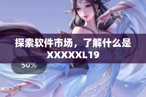 探索软件市场，了解什么是XXXXXL19