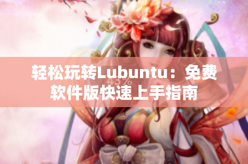 轻松玩转Lubuntu：免费软件版快速上手指南