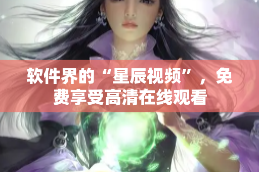 软件界的“星辰视频”，免费享受高清在线观看
