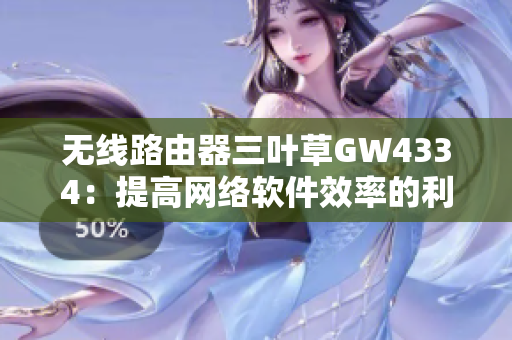 无线路由器三叶草GW4334：提高网络软件效率的利器