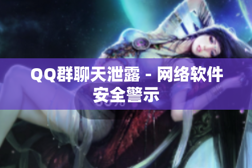 QQ群聊天泄露 - 网络软件安全警示