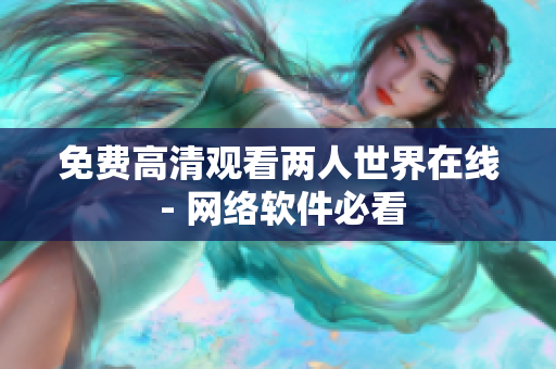 免费高清观看两人世界在线 - 网络软件必看