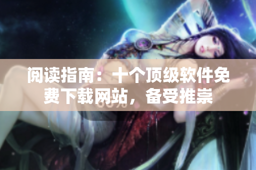阅读指南：十个顶级软件免费下载网站，备受推崇