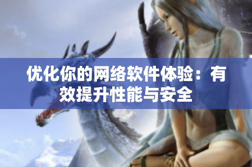 优化你的网络软件体验：有效提升性能与安全