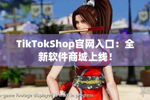 TikTokShop官网入口：全新软件商城上线！