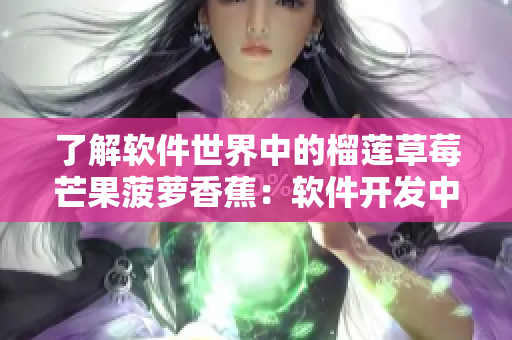了解软件世界中的榴莲草莓芒果菠萝香蕉：软件开发中的常见编程语言